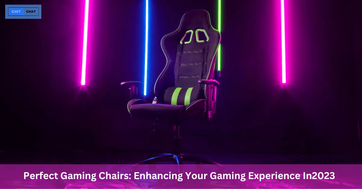 Perfect Gaming Chairs Enhancing Your Gaming Experience In2023